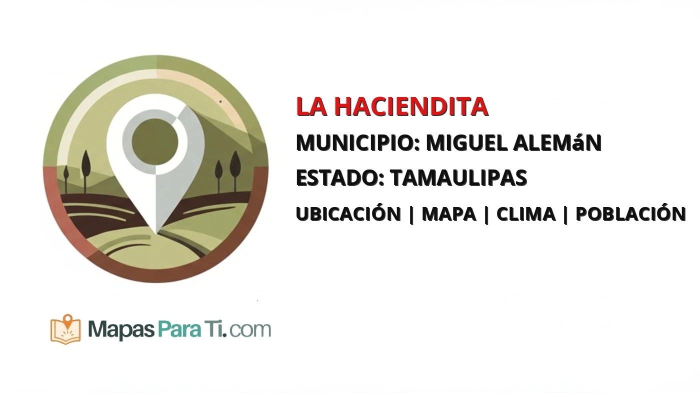 Mapa y datos de La Haciendita, Miguel Alemán, Tamaulipas