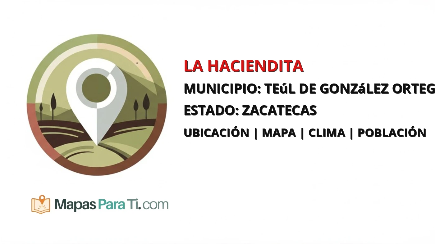 Mapa y datos de La Haciendita, Teúl de González Ortega, Zacatecas
