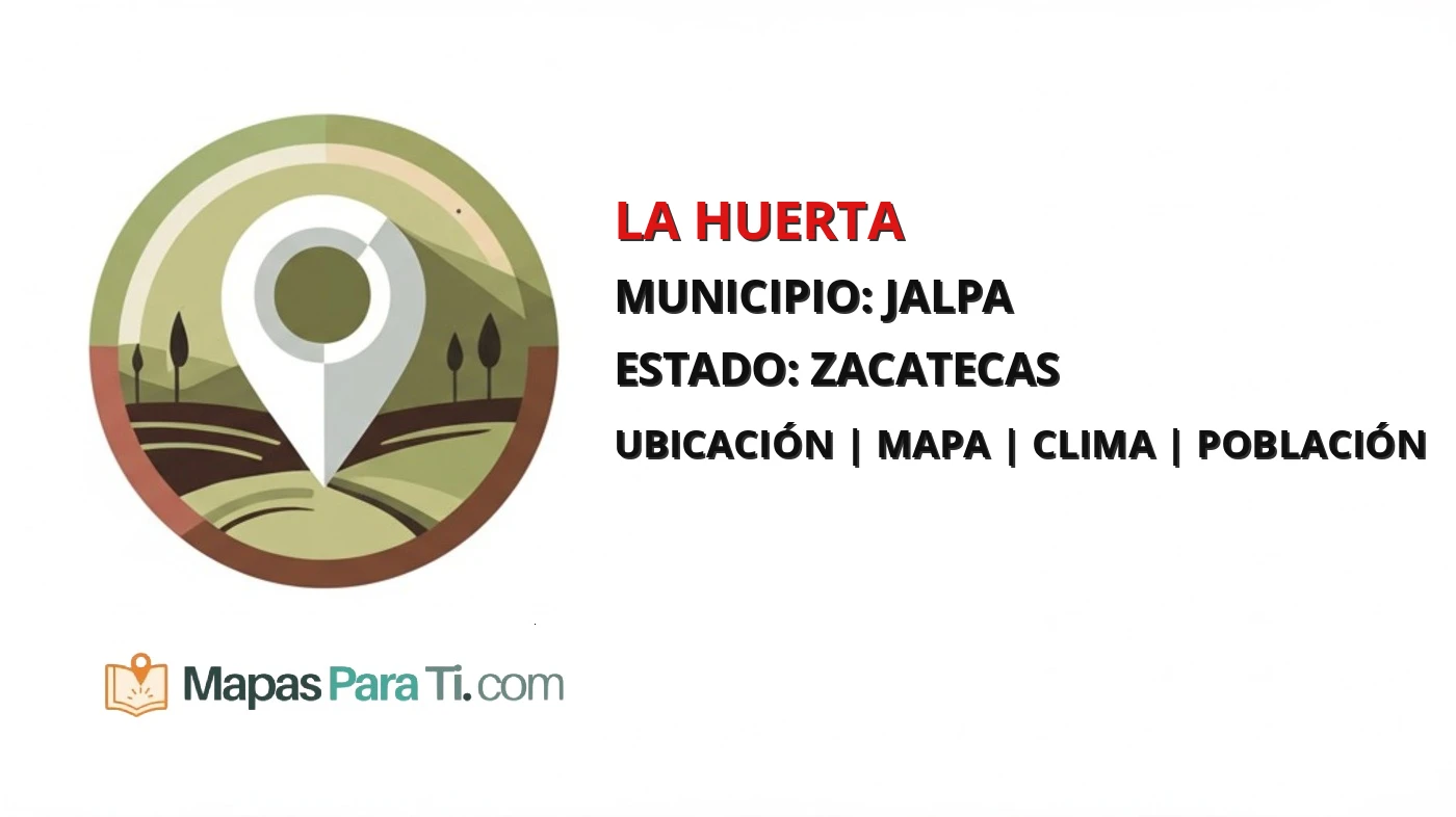 Mapa y datos de La Huerta, Jalpa, Zacatecas