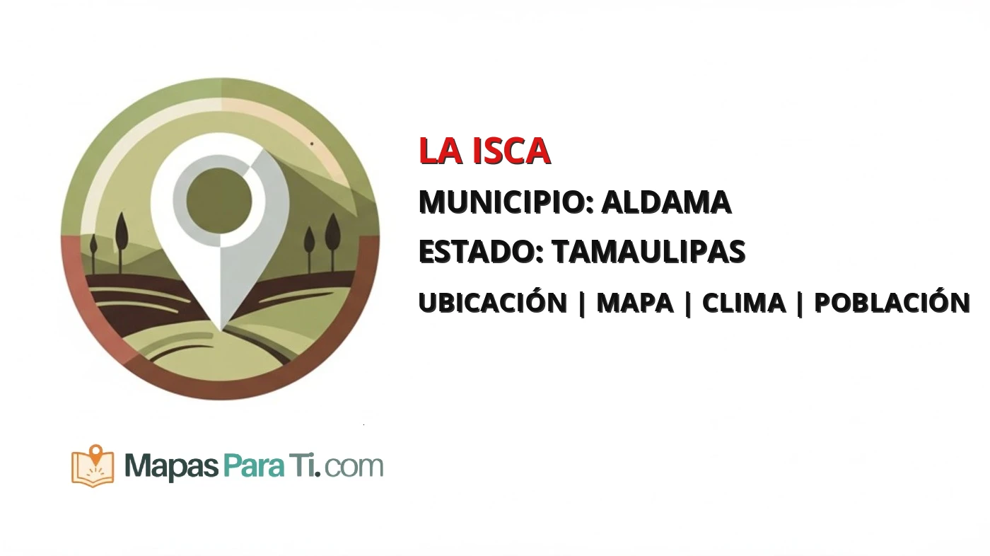 Mapa y datos de La Isca, Aldama, Tamaulipas
