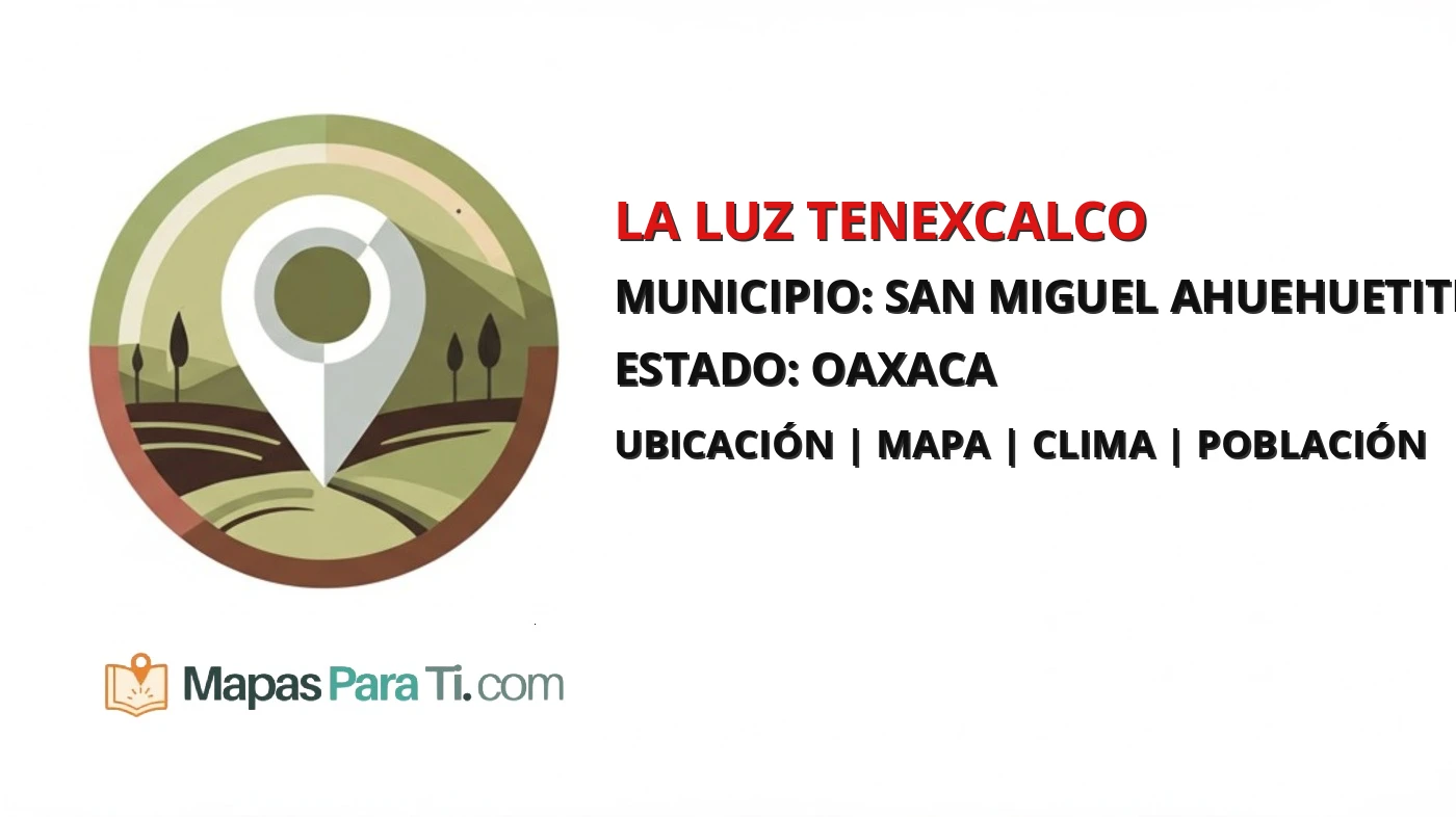 Mapa y datos de La Luz Tenexcalco, San Miguel Ahuehuetitlán, Oaxaca