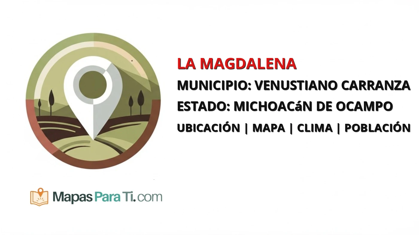Mapa y datos de La Magdalena, Venustiano Carranza, Michoacán de Ocampo