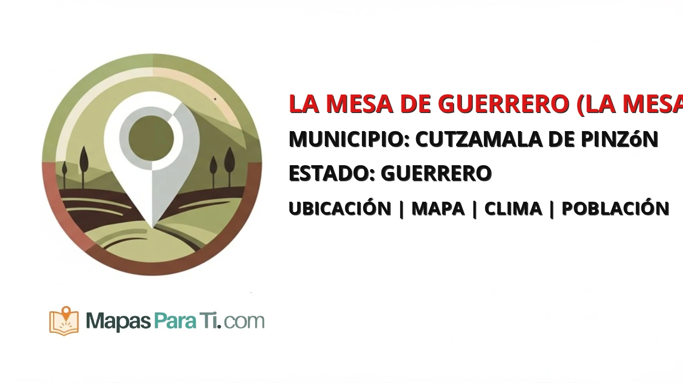 Mapa y datos de La Mesa de Guerrero (La Mesa de Bejucos), Cutzamala de Pinzón, Guerrero