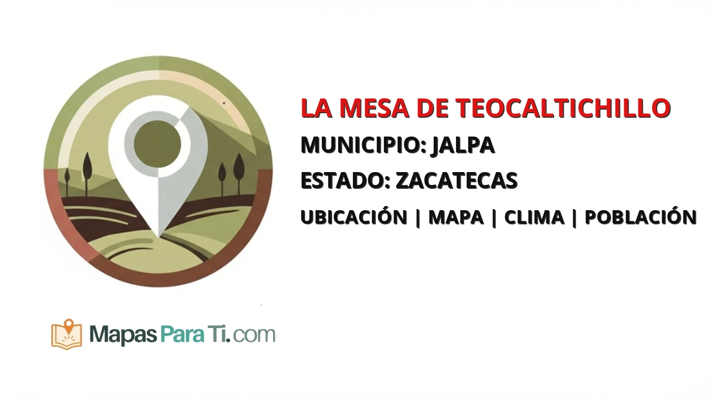 Mapa y datos de La Mesa de Teocaltichillo, Jalpa, Zacatecas