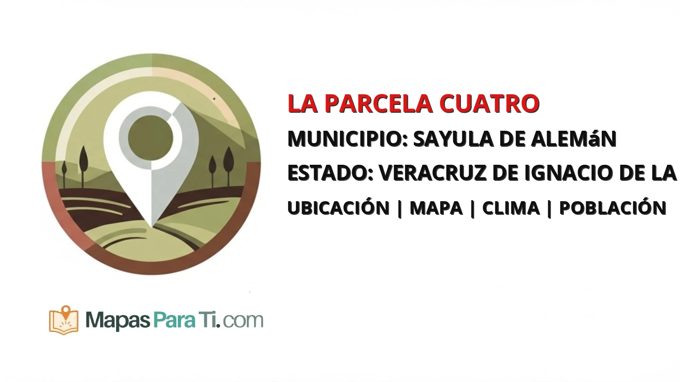 Mapa y datos de La Parcela Cuatro, Sayula de Alemán, Veracruz de Ignacio de la Llave
