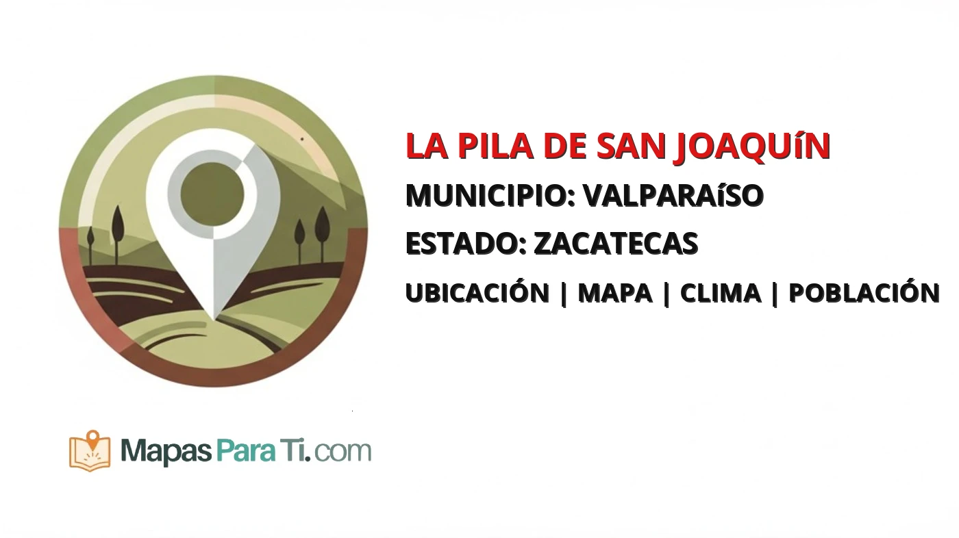 Mapa y datos de La Pila de San Joaquín, Valparaíso, Zacatecas