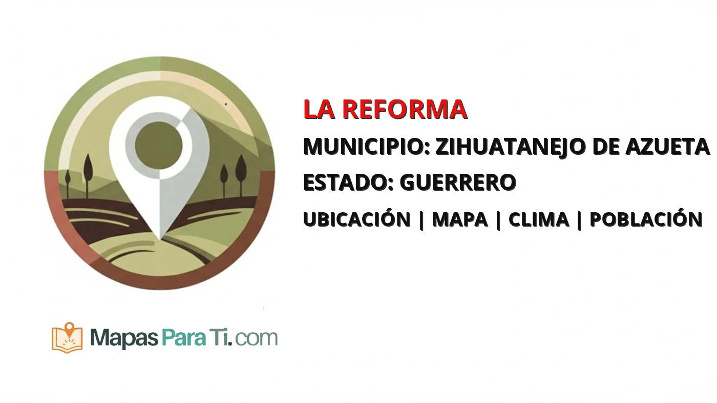 Mapa y datos de La Reforma, Zihuatanejo de Azueta, Guerrero