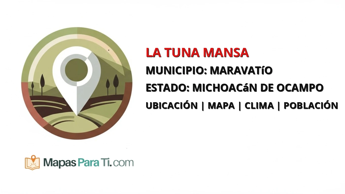 Mapa y datos de La Tuna Mansa, Maravatío, Michoacán de Ocampo