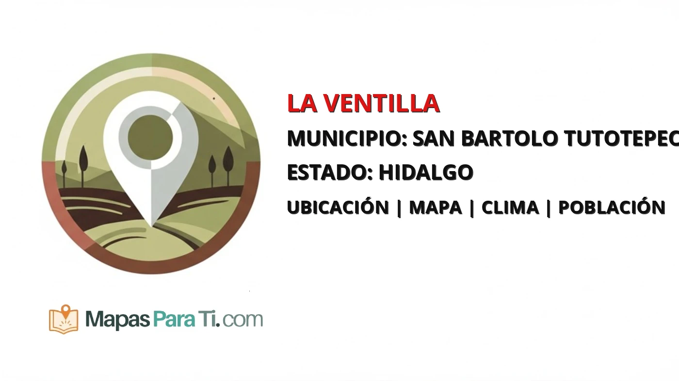 Mapa y datos de La Ventilla, San Bartolo Tutotepec, Hidalgo