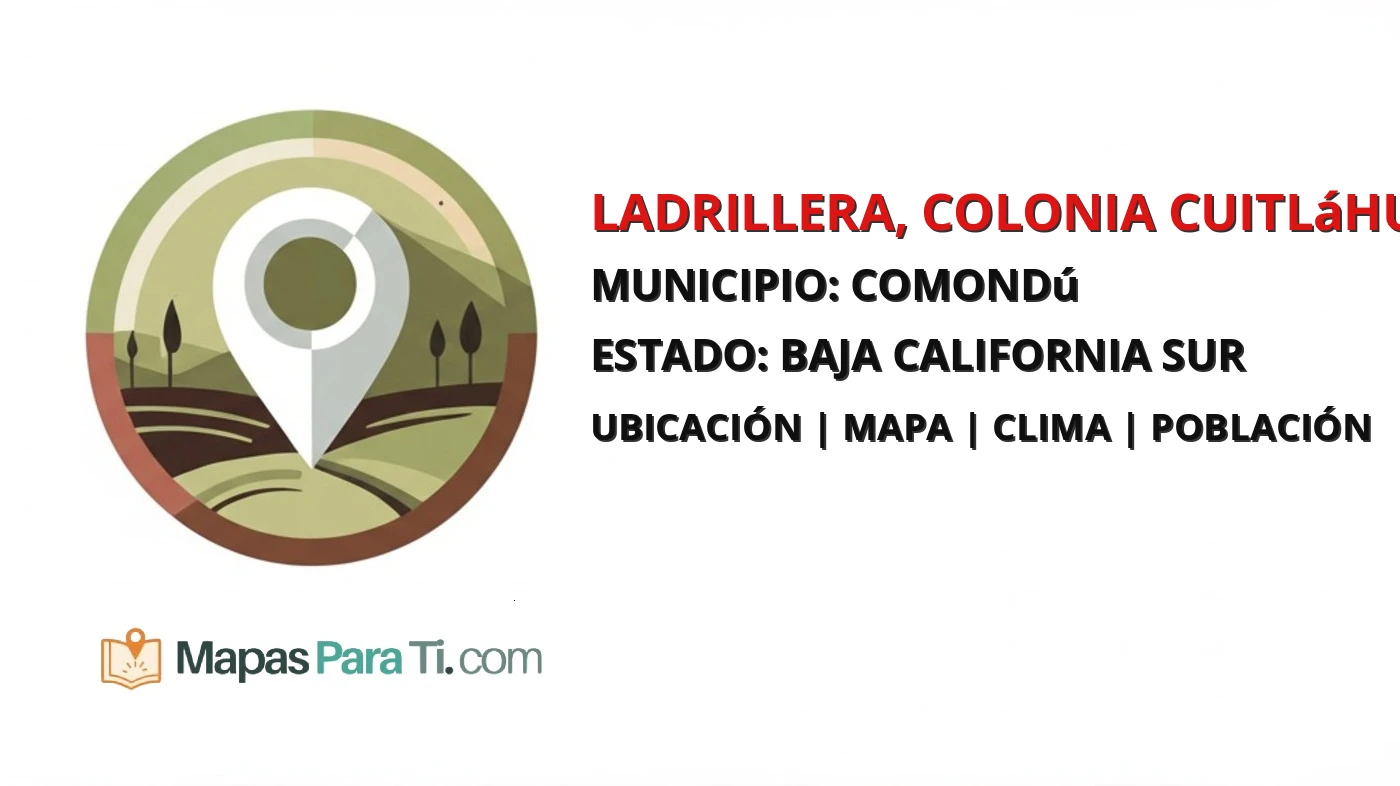 Mapa y datos de Ladrillera, Colonia Cuitláhuac, Comondú, Baja California Sur