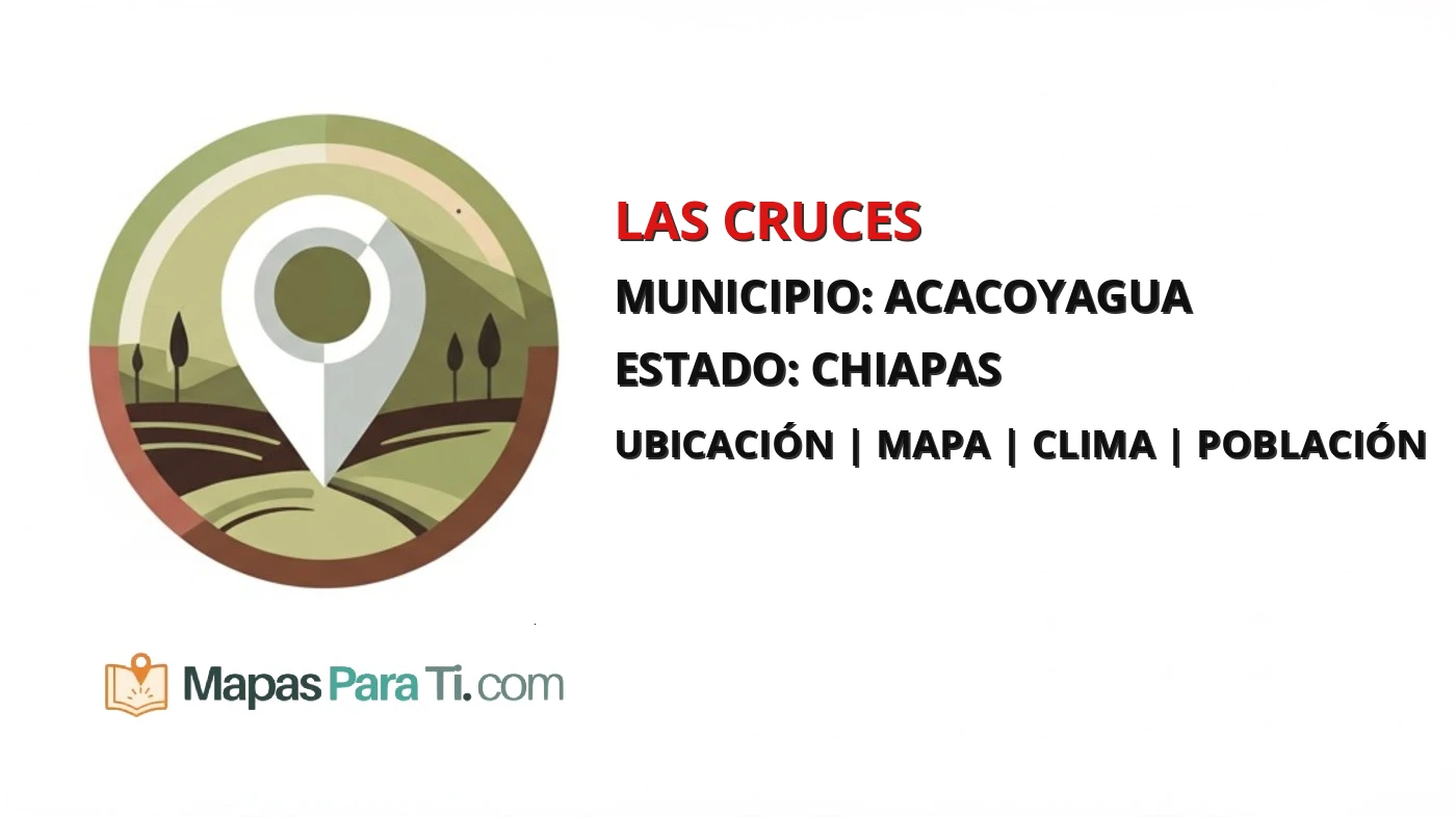 Mapa y datos de Las Cruces, Acacoyagua, Chiapas