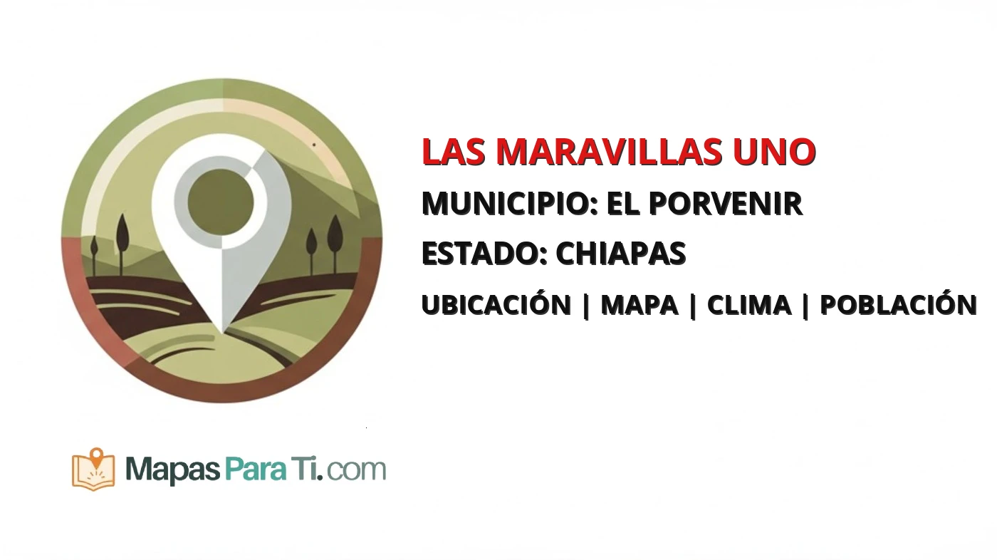 Mapa y datos de Las Maravillas Uno, El Porvenir, Chiapas