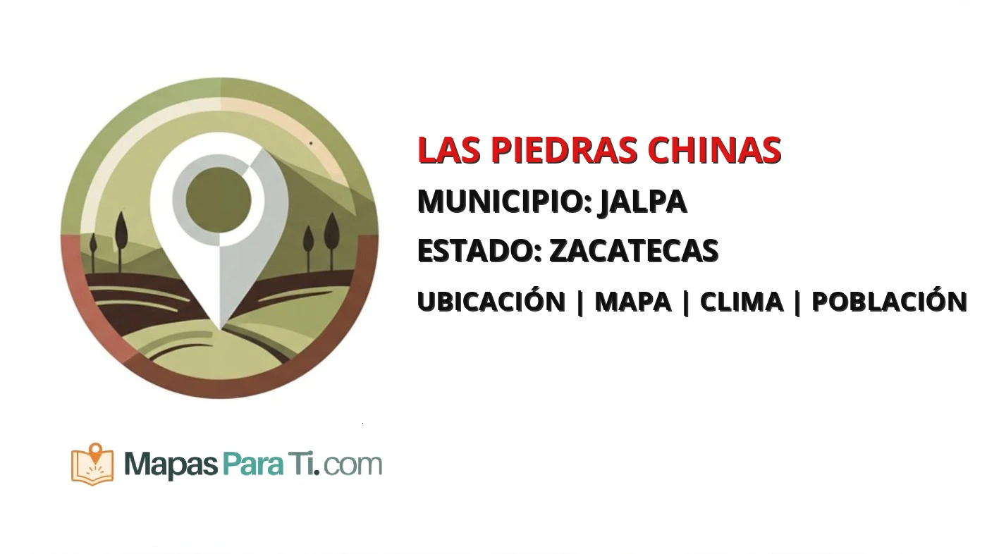Mapa y datos de Las Piedras Chinas, Jalpa, Zacatecas