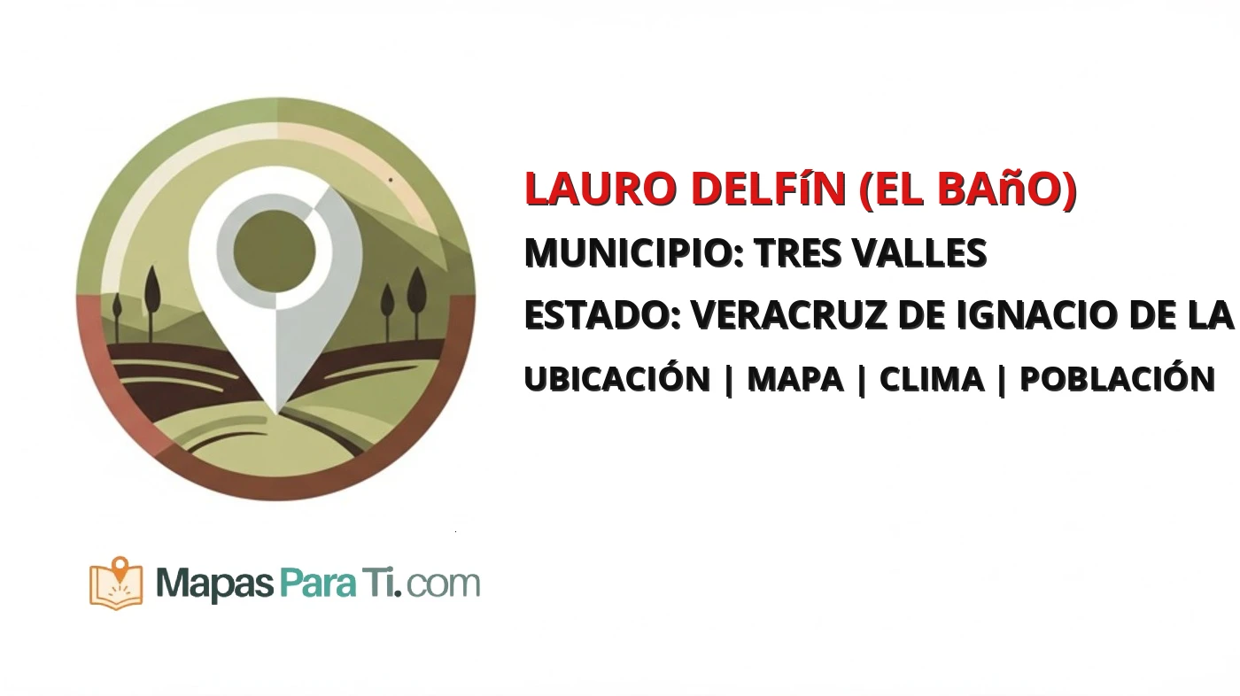 Mapa y datos de Lauro Delfín (El Baño), Tres Valles, Veracruz de Ignacio de la Llave