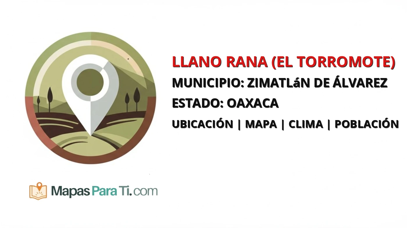 Mapa y datos de Llano Rana (El Torromote), Zimatlán de Álvarez, Oaxaca