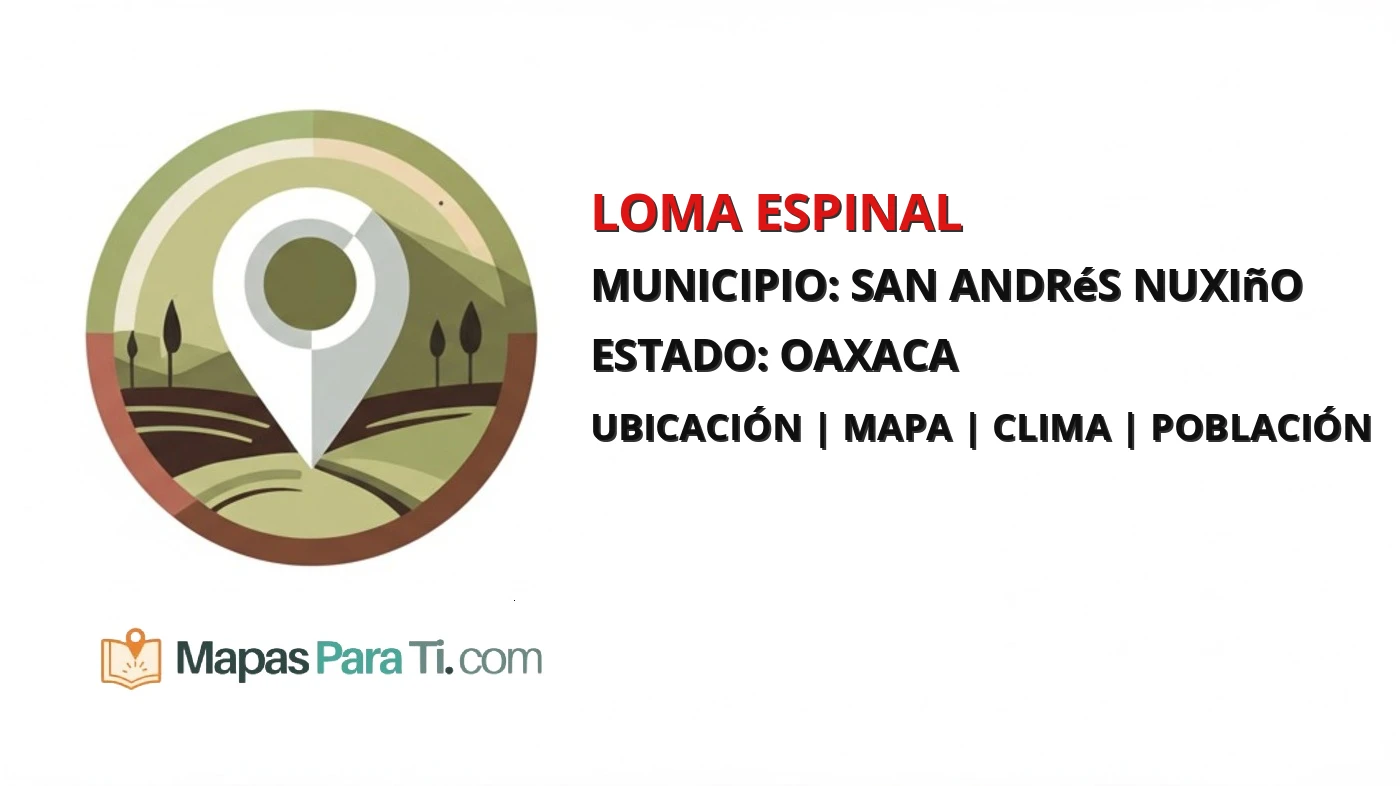 Mapa y datos de Loma Espinal, San Andrés Nuxiño, Oaxaca