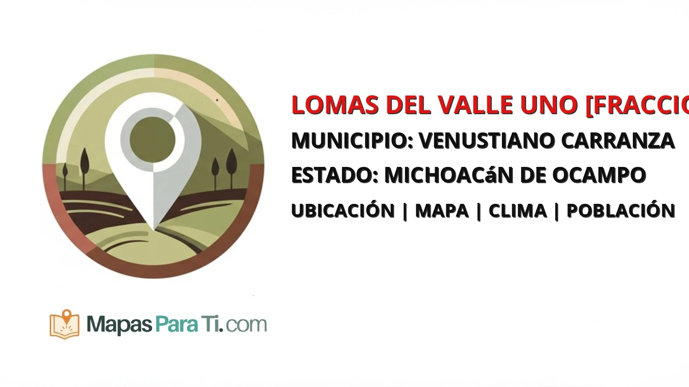 Mapa y datos de Lomas del Valle Uno [Fraccionamiento], Venustiano Carranza, Michoacán de Ocampo