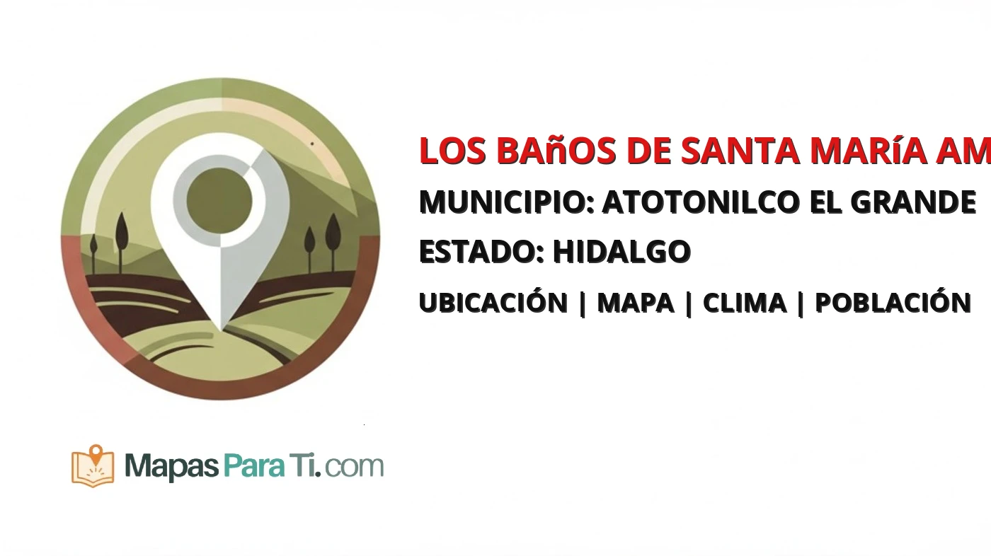 Mapa y datos de Los Baños de Santa María Amajac, Atotonilco el Grande, Hidalgo