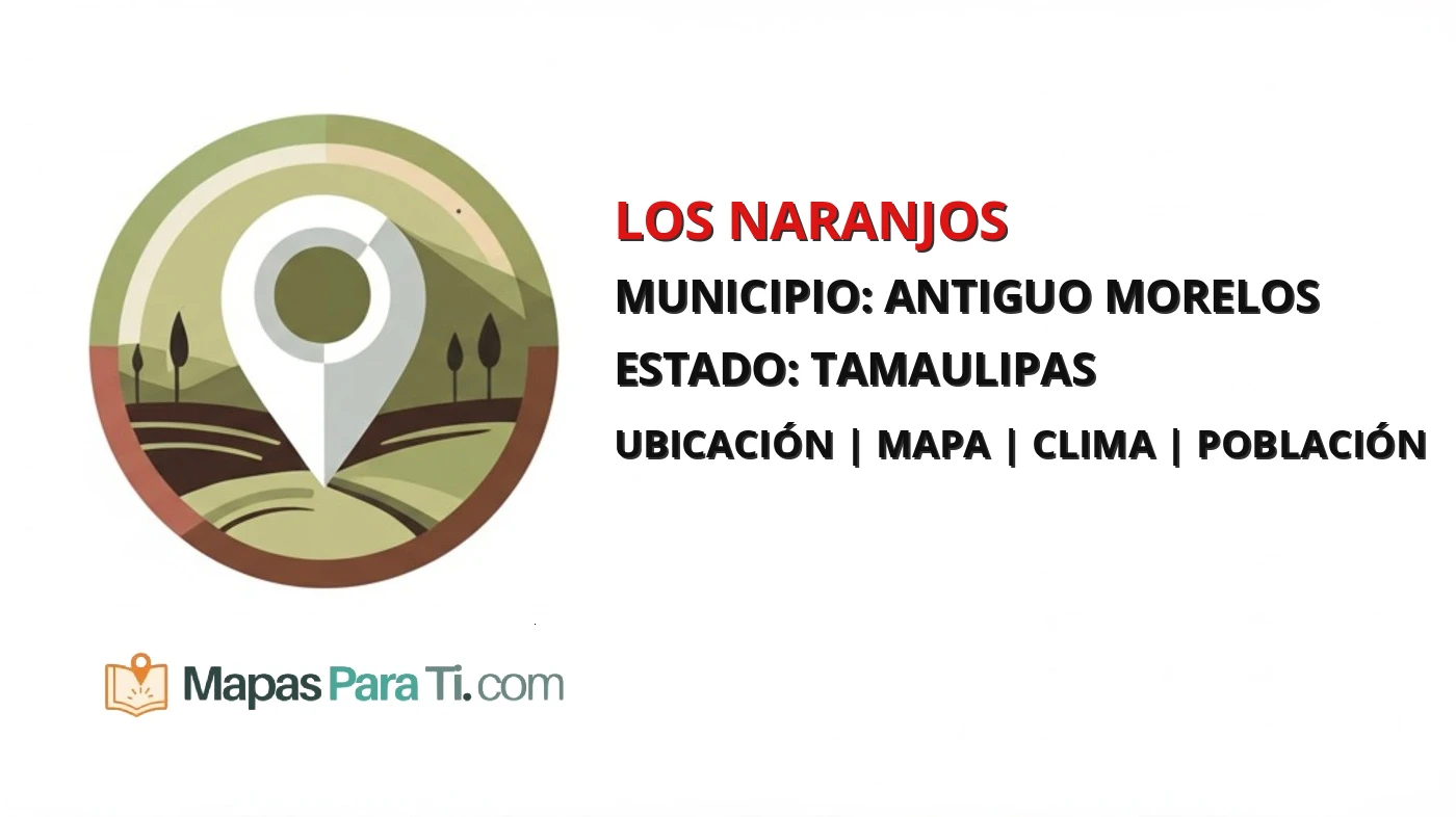 Mapa y datos de Los Naranjos, Antiguo Morelos, Tamaulipas
