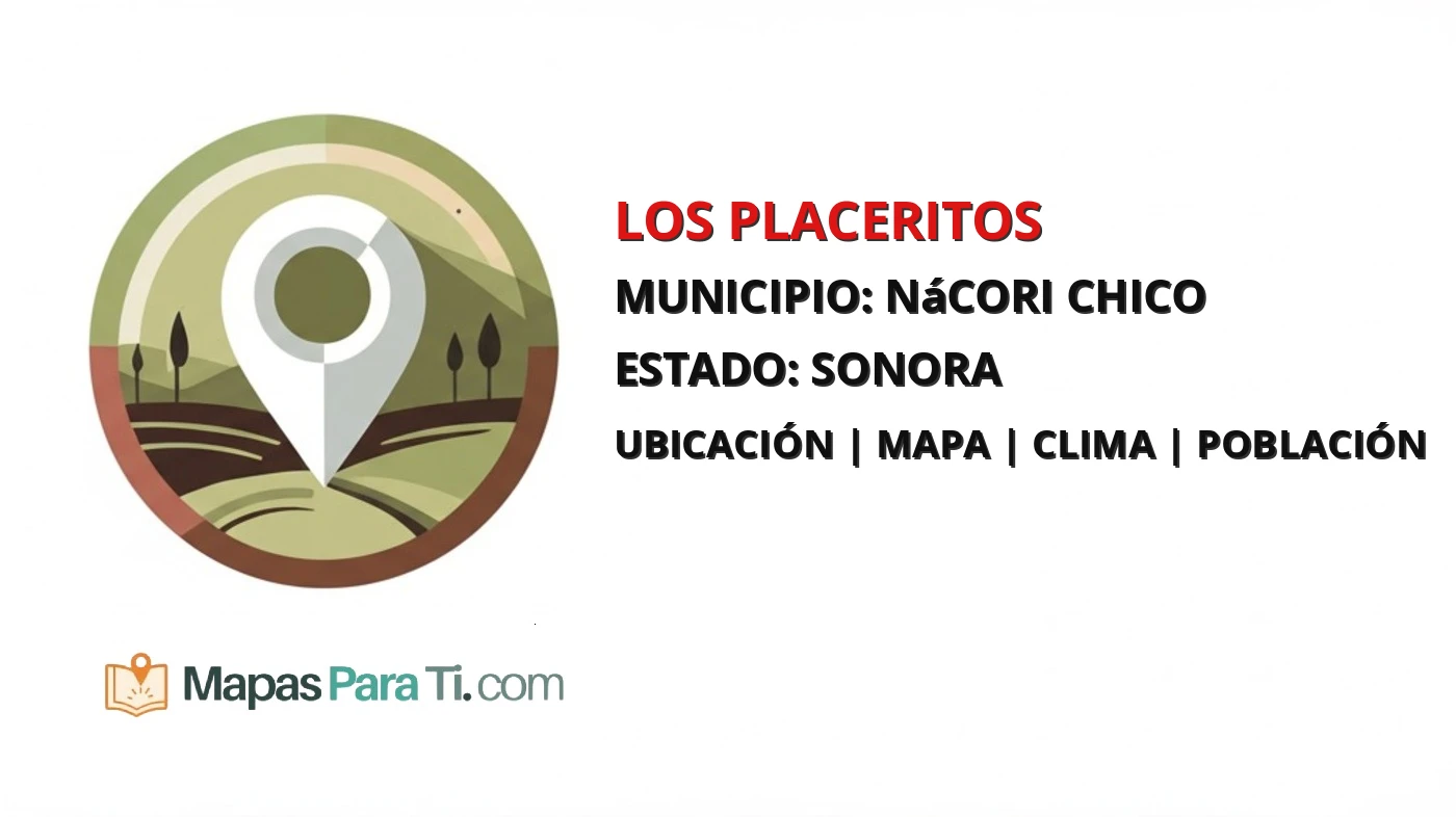 Mapa y datos de Los Placeritos, Nácori Chico, Sonora