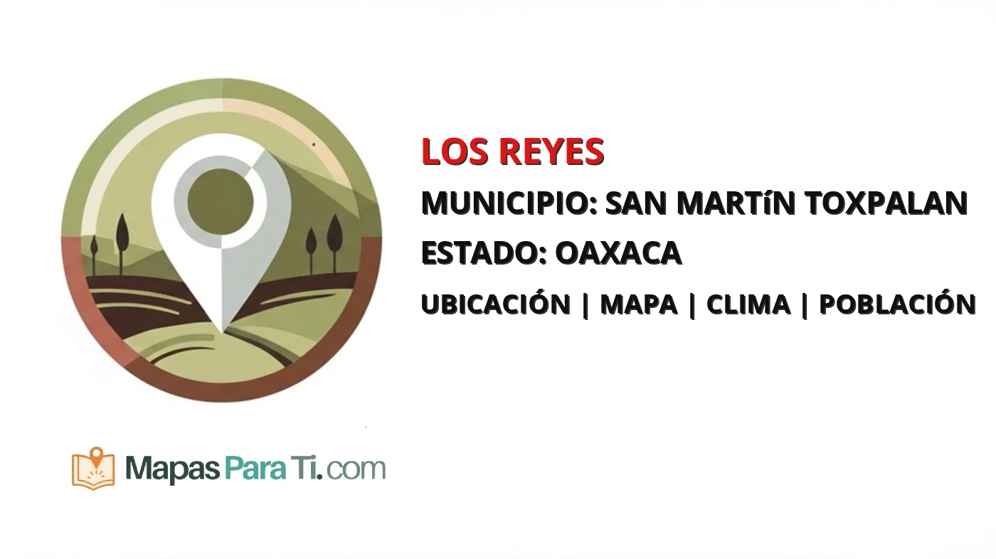 Mapa y datos de Los Reyes, San Martín Toxpalan, Oaxaca