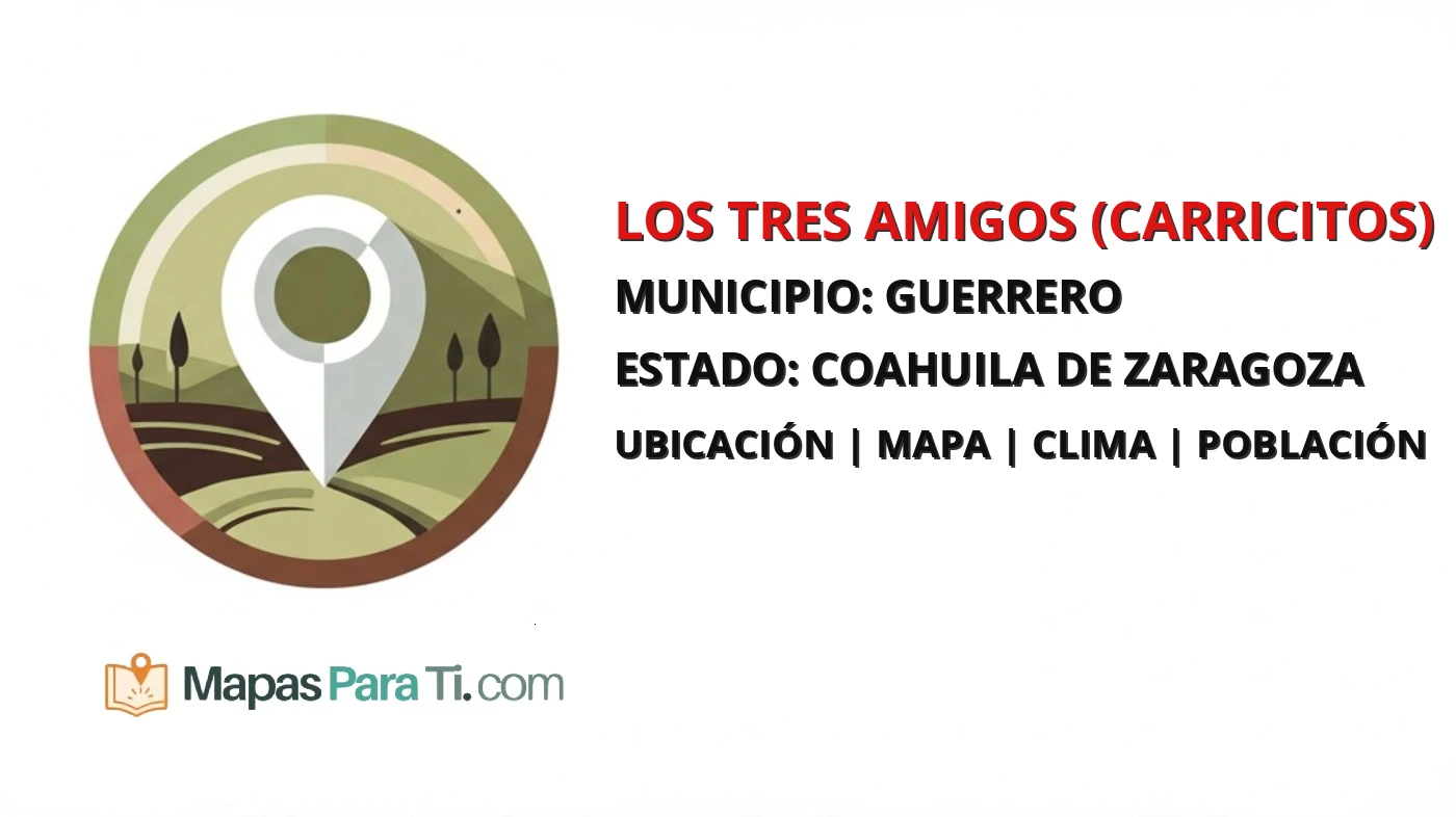 Mapa y datos de Los Tres Amigos (Carricitos), Guerrero, Coahuila de Zaragoza