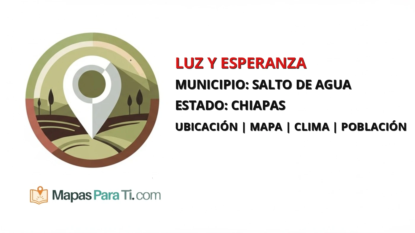 Mapa y datos de Luz y Esperanza, Salto de Agua, Chiapas