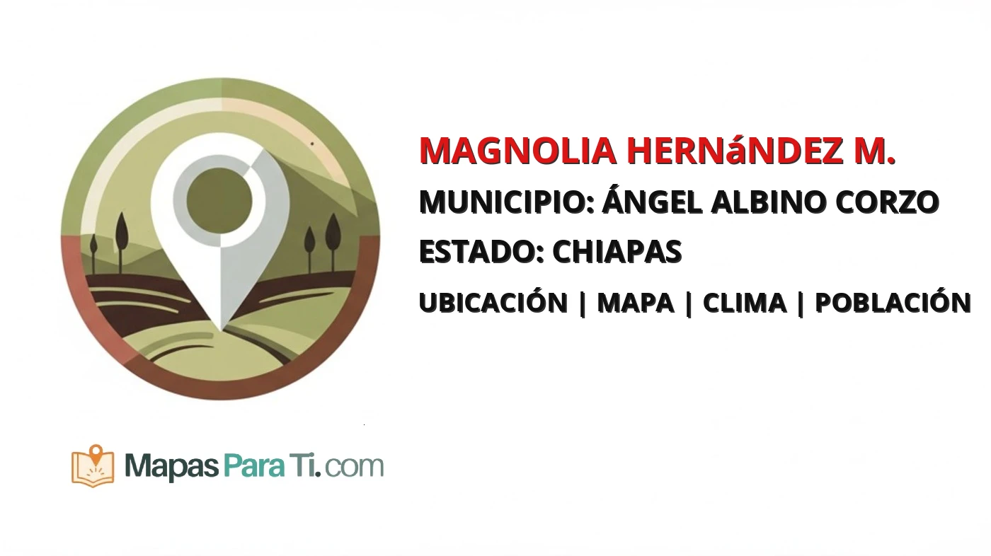 Mapa y datos de Magnolia Hernández M., Ángel Albino Corzo, Chiapas