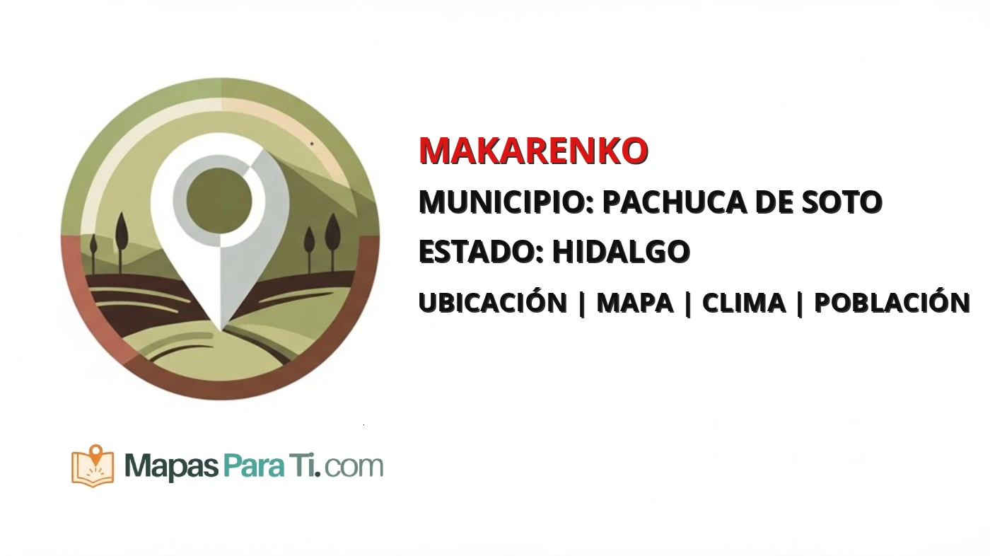 Mapa y datos de Makarenko, Pachuca de Soto, Hidalgo