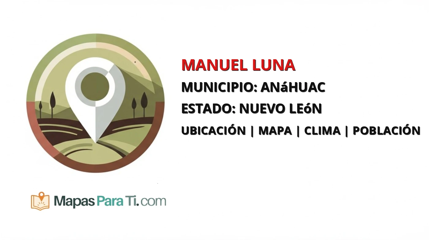 Mapa y datos de Manuel Luna, Anáhuac, Nuevo León