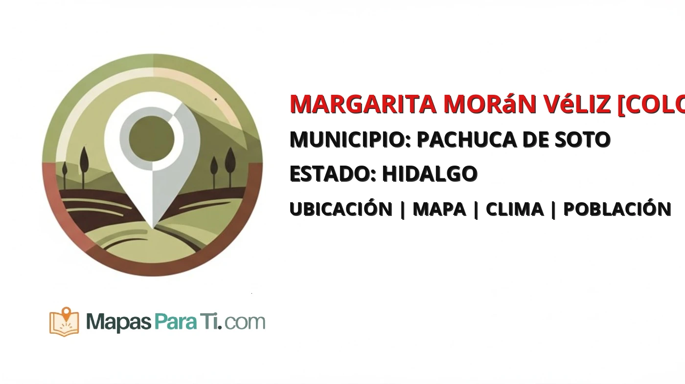 Mapa y datos de Margarita Morán Véliz [Colonia], Pachuca de Soto, Hidalgo