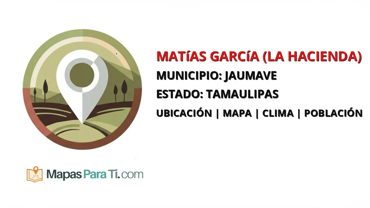 Mapa y datos de Matías García (La Hacienda), Jaumave, Tamaulipas