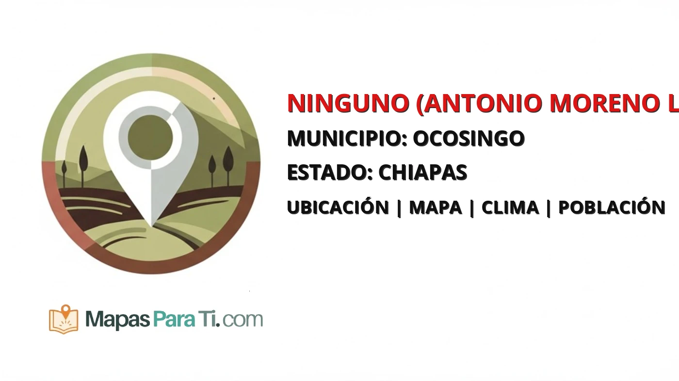 Mapa y datos de Ninguno (Antonio Moreno López), Ocosingo, Chiapas