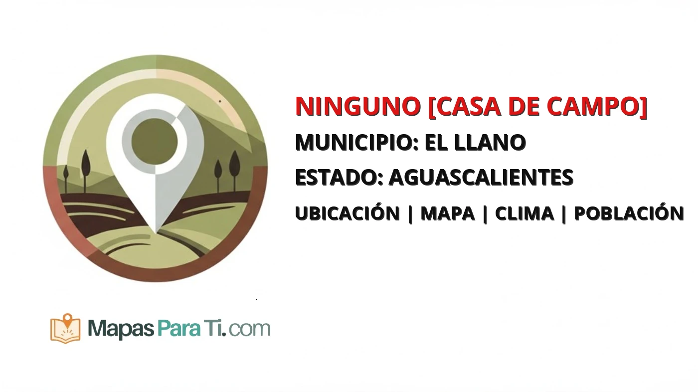 Mapa y datos de Ninguno [Casa de Campo], El Llano, Aguascalientes