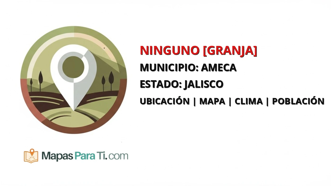Mapa y datos de Ninguno [Granja], Ameca, Jalisco