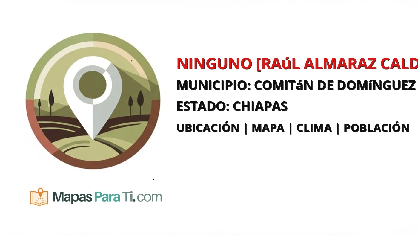Mapa y datos de Ninguno [Raúl Almaraz Calderón], Comitán de Domínguez, Chiapas