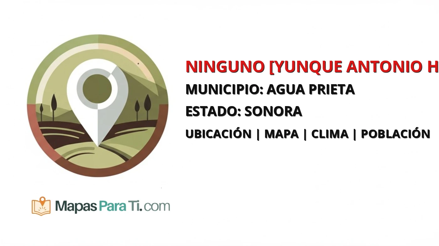 Mapa y datos de Ninguno [Yunque Antonio Hernández], Agua Prieta, Sonora