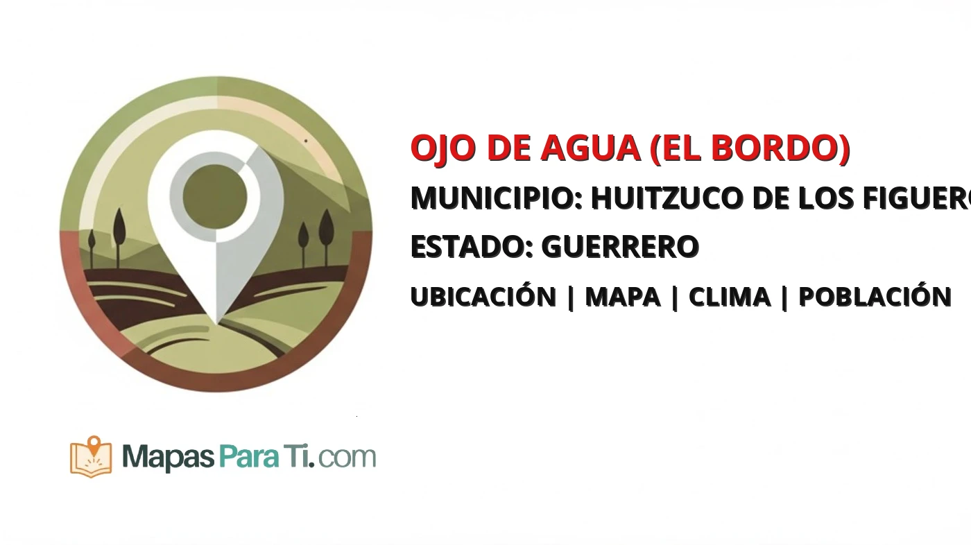 Mapa y datos de Ojo de Agua (El Bordo), Huitzuco de los Figueroa, Guerrero