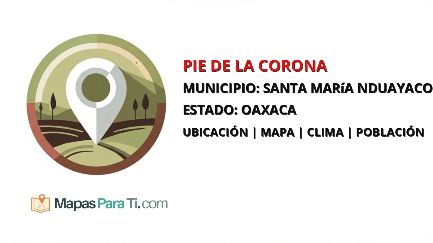 Mapa y datos de Pie de la Corona, Santa María Nduayaco, Oaxaca