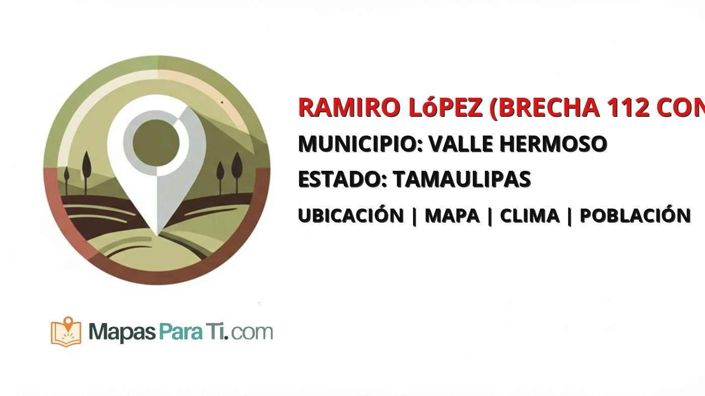 Mapa y datos de Ramiro López (Brecha 112 con Kilómetro 91), Valle Hermoso, Tamaulipas