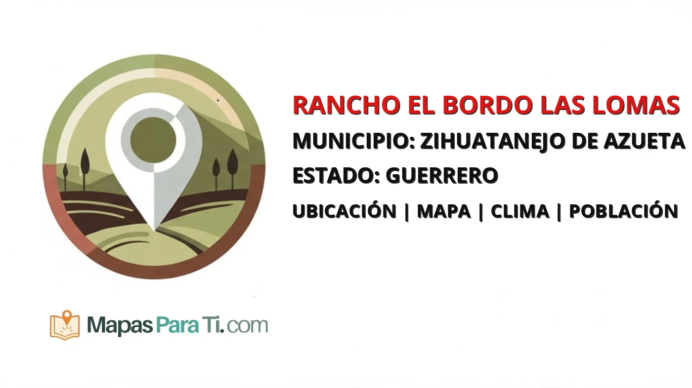 Mapa y datos de Rancho el Bordo las Lomas, Zihuatanejo de Azueta, Guerrero