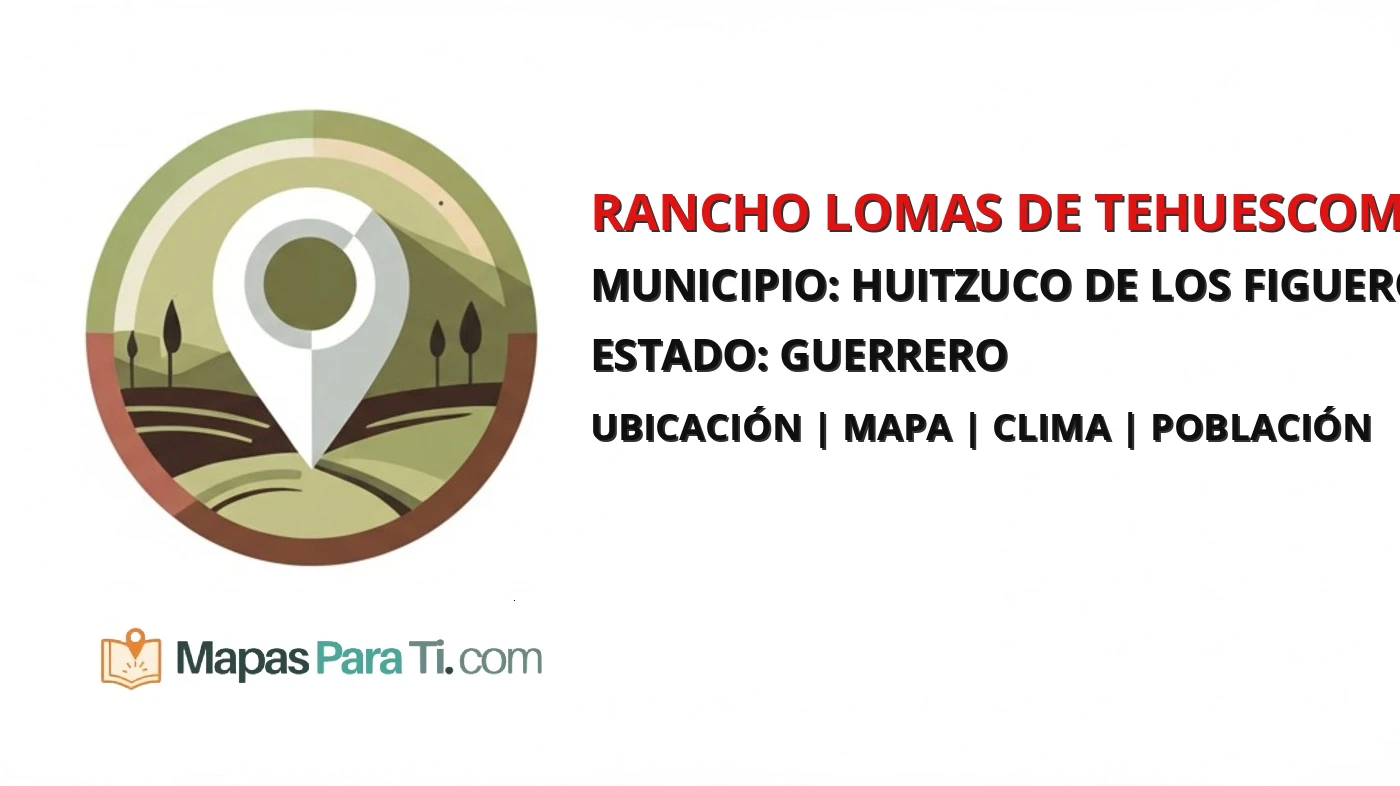 Mapa y datos de Rancho Lomas de Tehuescomulco, Huitzuco de los Figueroa, Guerrero