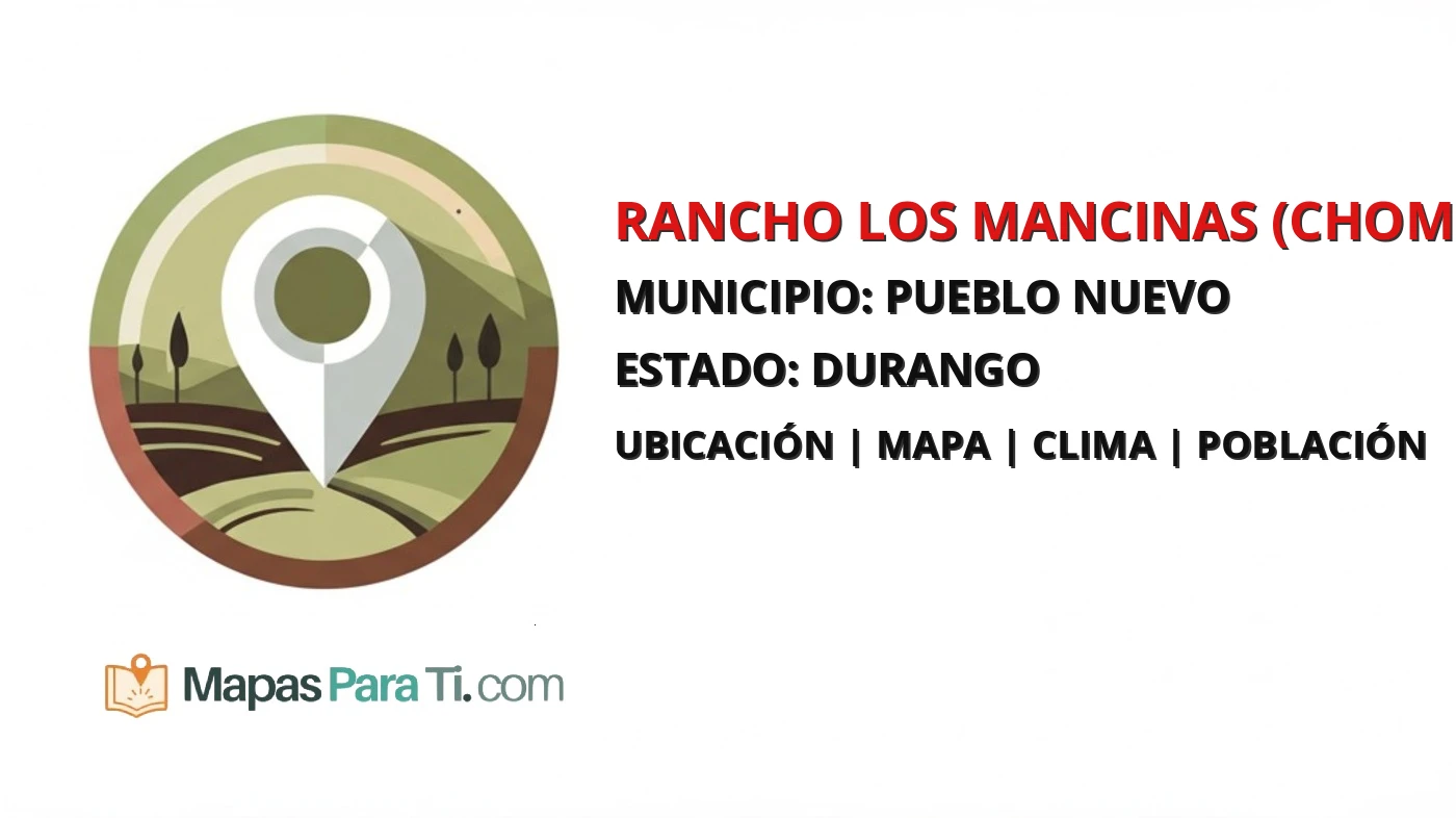 Mapa y datos de Rancho los Mancinas (Chomonques), Pueblo Nuevo, Durango
