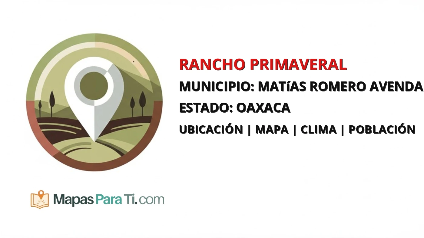 Mapa y datos de Rancho Primaveral, Matías Romero Avendaño, Oaxaca