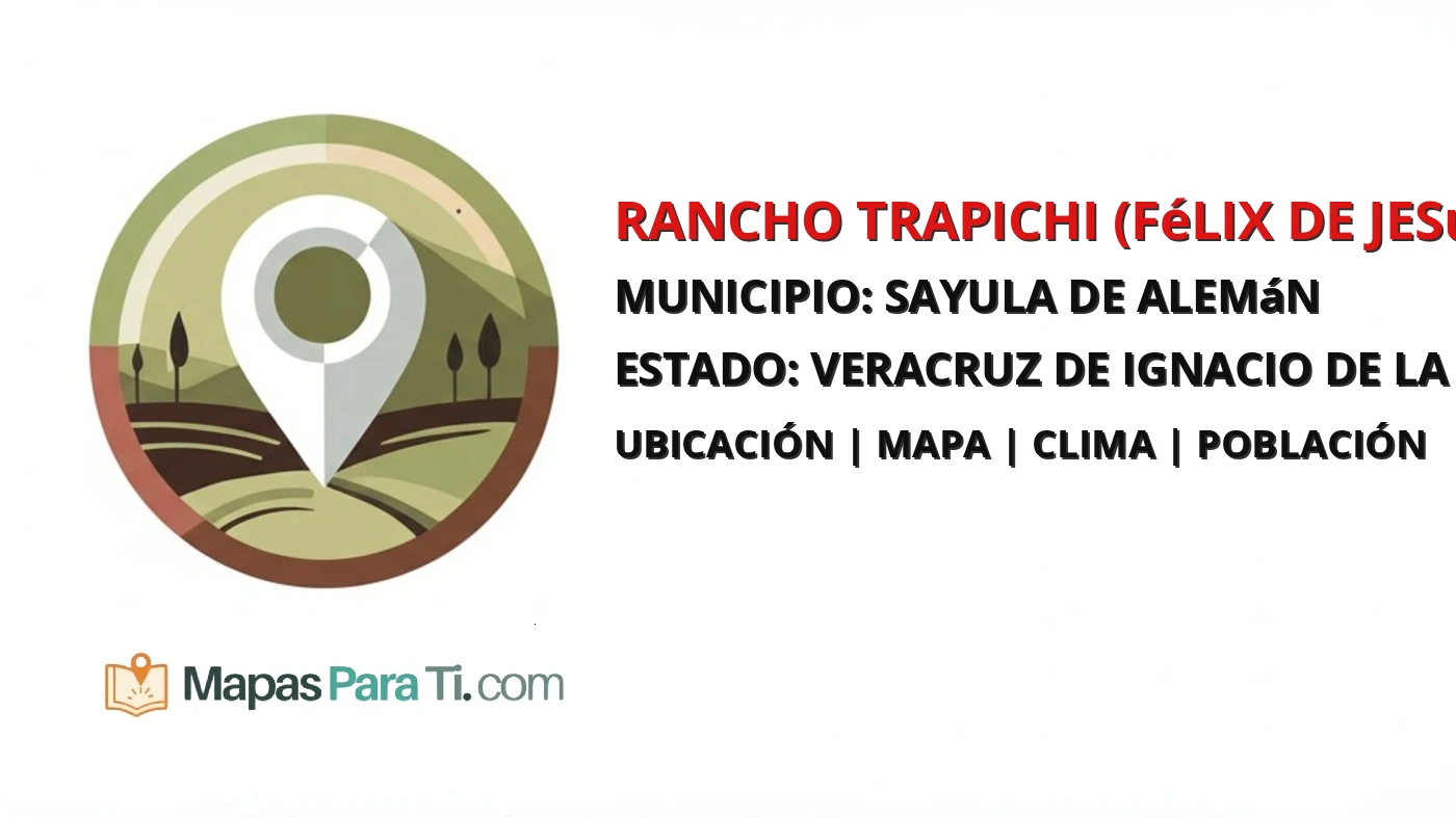 Mapa y datos de Rancho Trapichi (Félix de Jesús), Sayula de Alemán, Veracruz de Ignacio de la Llave