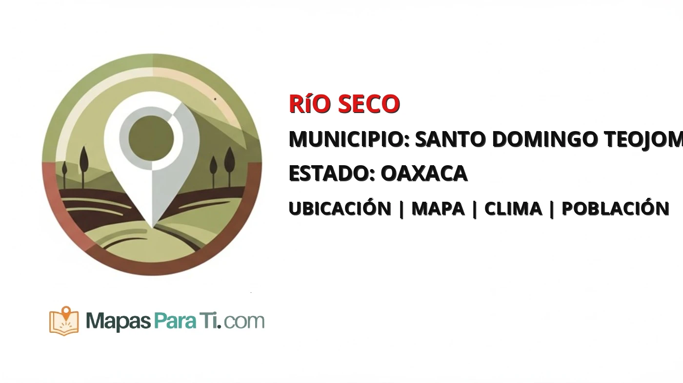 Mapa y datos de Río Seco, Santo Domingo Teojomulco, Oaxaca