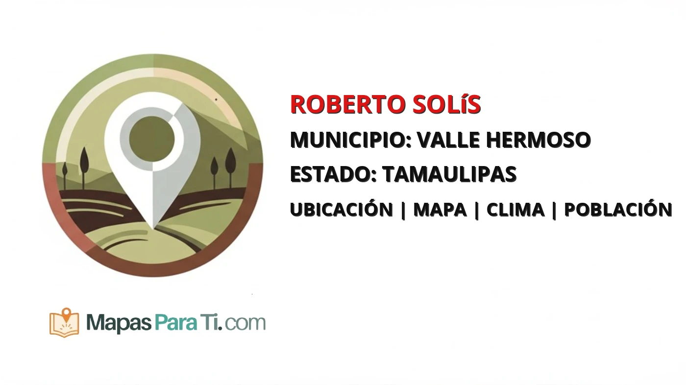 Mapa y datos de Roberto Solís, Valle Hermoso, Tamaulipas