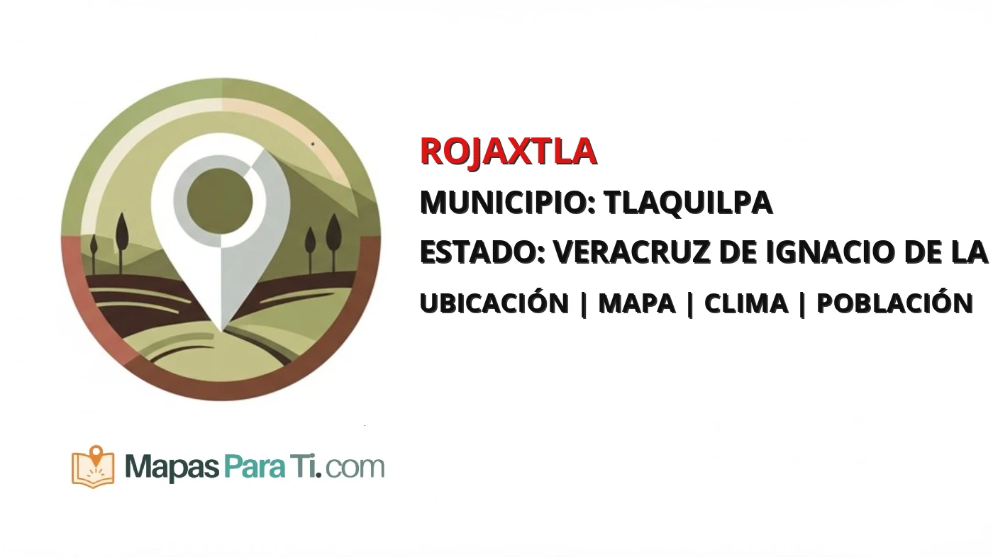 Mapa y datos de Rojaxtla, Tlaquilpa, Veracruz de Ignacio de la Llave