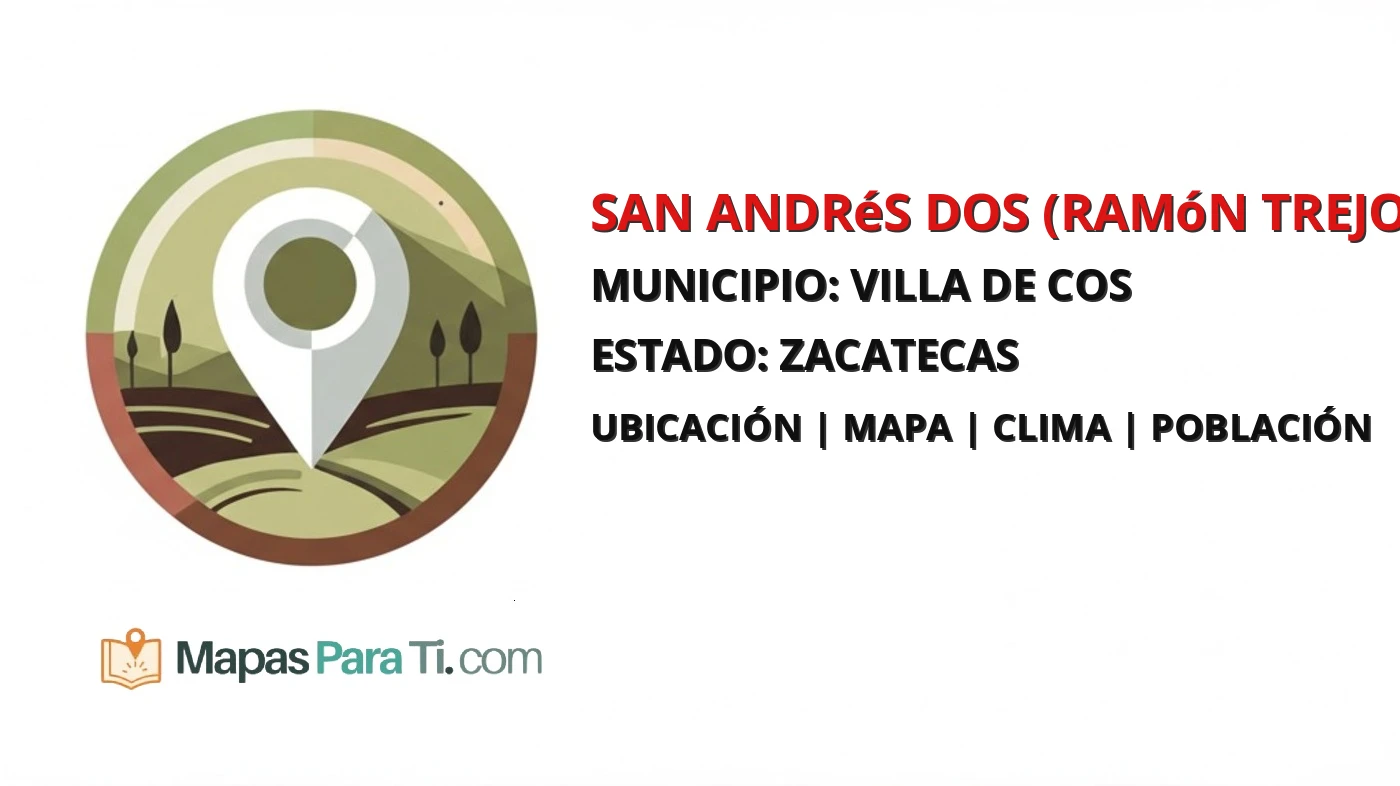 Mapa y datos de San Andrés Dos (Ramón Trejo), Villa de Cos, Zacatecas