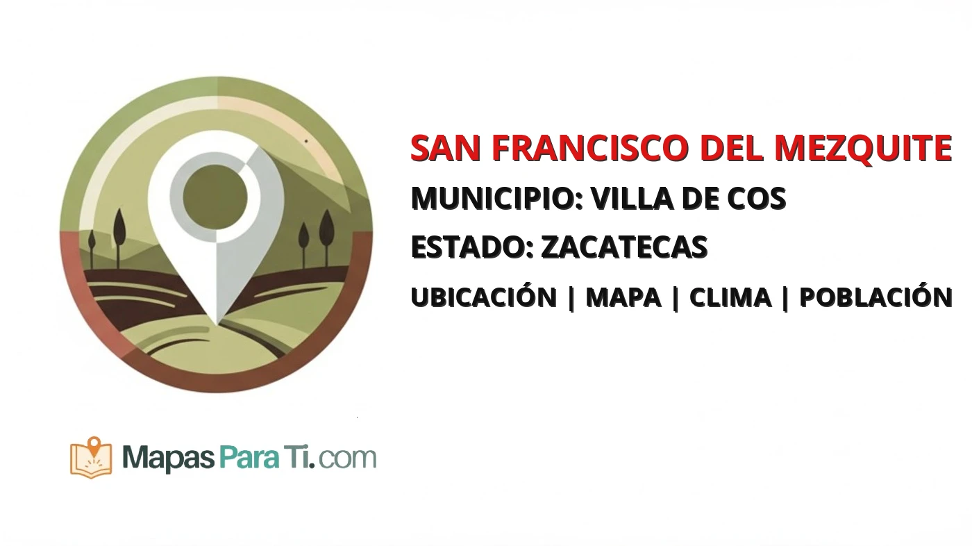 Mapa y datos de San Francisco del Mezquite, Villa de Cos, Zacatecas
